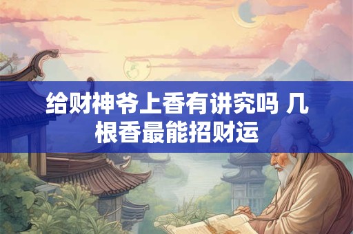 给财神爷上香有讲究吗 几根香最能招财运
