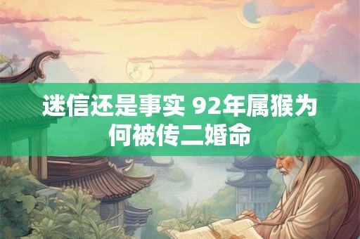 迷信还是事实 92年属猴为何被传二婚命