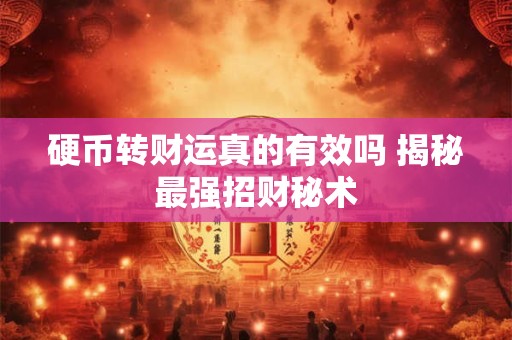 硬币转财运真的有效吗 揭秘最强招财秘术