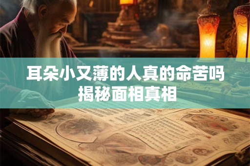 耳朵小又薄的人真的命苦吗 揭秘面相真相