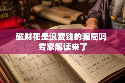 破财花是浪费钱的骗局吗 专家解读来了