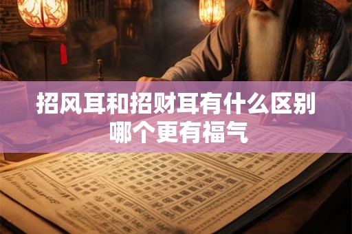 招风耳和招财耳有什么区别 哪个更有福气