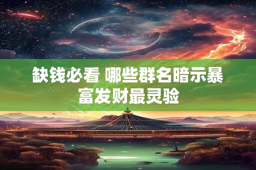 缺钱必看 哪些群名暗示暴富发财最灵验