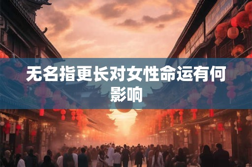无名指更长对女性命运有何影响