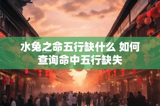 水兔之命五行缺什么 如何查询命中五行缺失