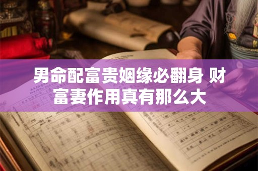男命配富贵姻缘必翻身 财富妻作用真有那么大