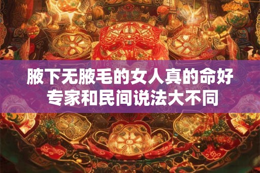 腋下无腋毛的女人真的命好 专家和民间说法大不同