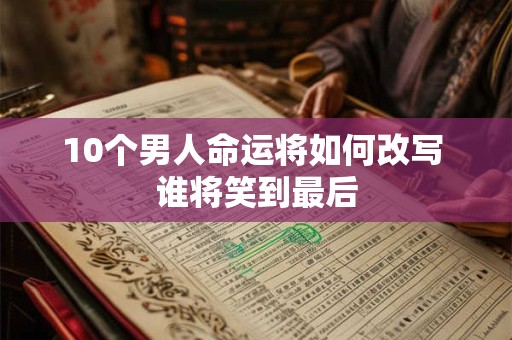 10个男人命运将如何改写 谁将笑到最后