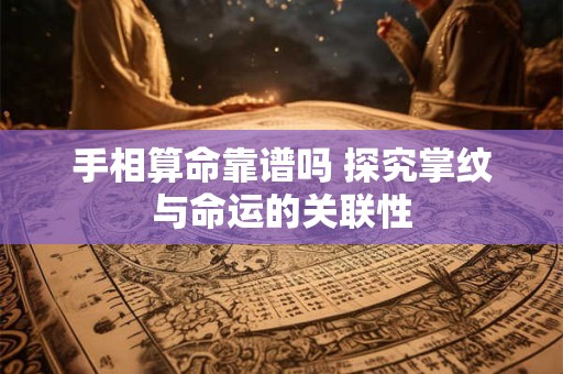 手相算命靠谱吗 探究掌纹与命运的关联性