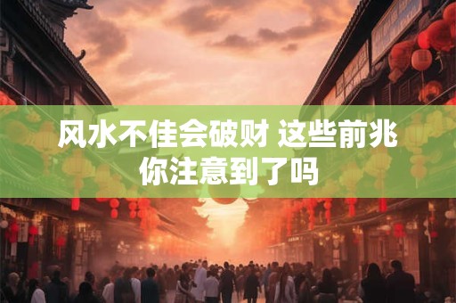 风水不佳会破财 这些前兆你注意到了吗