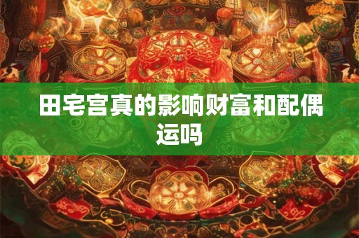 田宅宫真的影响财富和配偶运吗