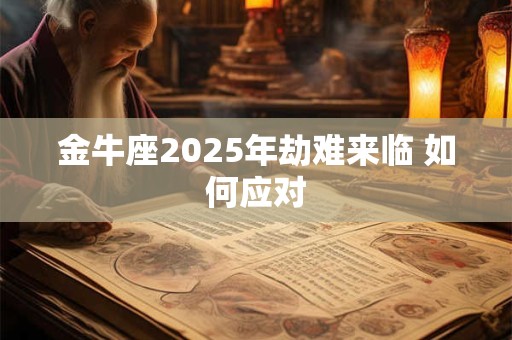 金牛座2025年劫难来临 如何应对