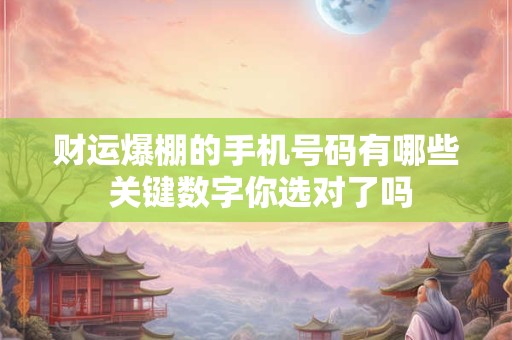 财运爆棚的手机号码有哪些 关键数字你选对了吗