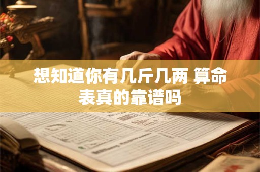 想知道你有几斤几两 算命表真的靠谱吗