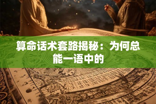 详细阅读:算命话术套路揭秘:为何总能一语中的 算命话术套路揭秘:为何总能一语中的