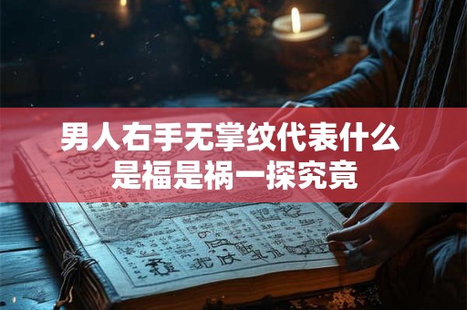 男人右手无掌纹代表什么 是福是祸一探究竟