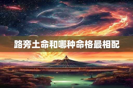 路旁土命和哪种命格最相配