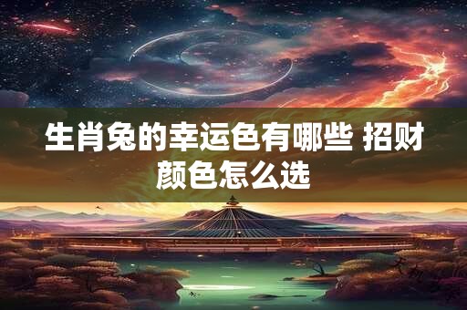 生肖兔的幸运色有哪些 招财颜色怎么选