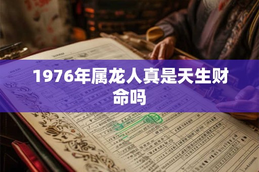 1976年属龙人真是天生财命吗