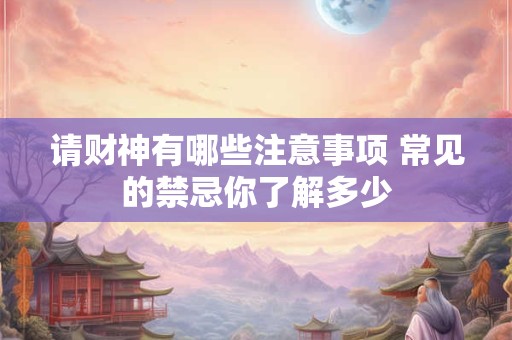 请财神有哪些注意事项 常见的禁忌你了解多少