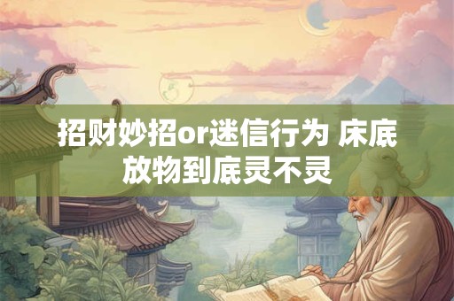 招财妙招or迷信行为 床底放物到底灵不灵