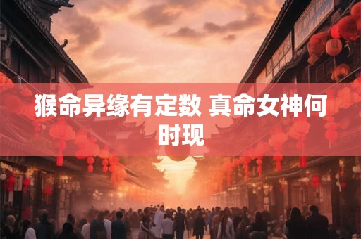 猴命异缘有定数 真命女神何时现