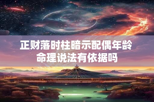 正财落时柱暗示配偶年龄 命理说法有依据吗