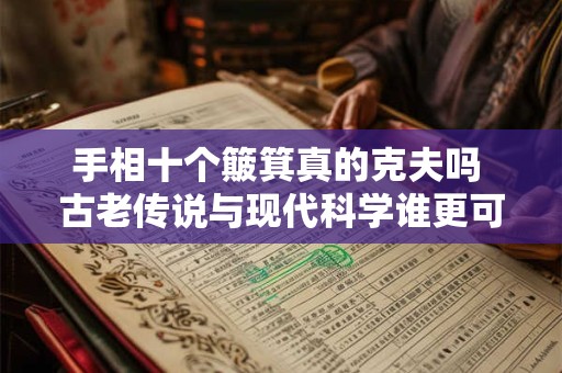 手相十个簸箕真的克夫吗 古老传说与现代科学谁更可信