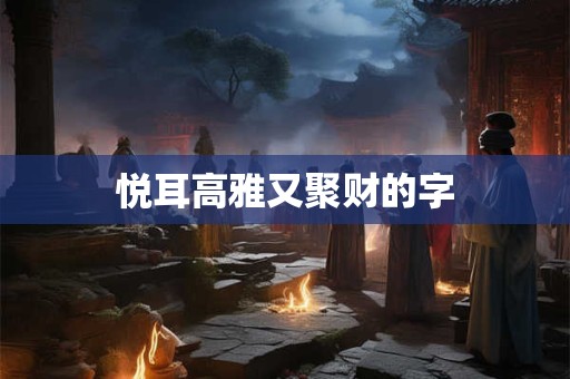悦耳高雅又聚财的字