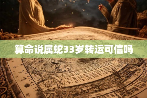 算命说属蛇33岁转运可信吗