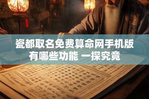 瓷都取名免费算命网手机版有哪些功能 一探究竟