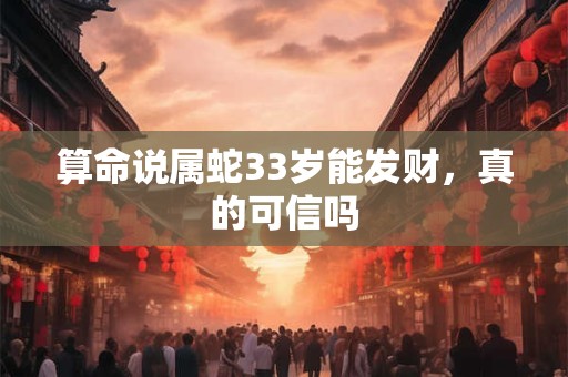 算命说属蛇33岁能发财，真的可信吗