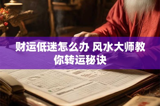 财运低迷怎么办 风水大师教你转运秘诀