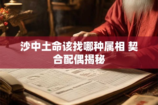沙中土命该找哪种属相 契合配偶揭秘