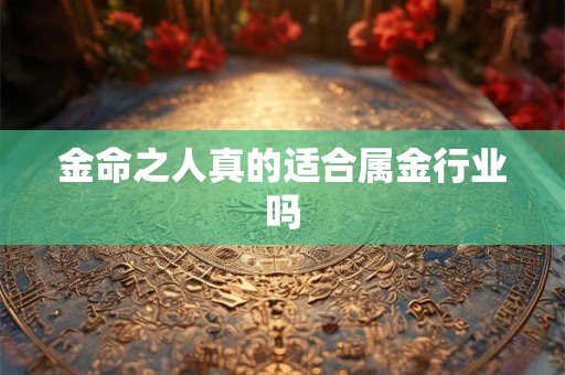 金命之人真的适合属金行业吗