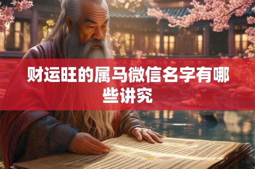 财运旺的属马微信名字有哪些讲究