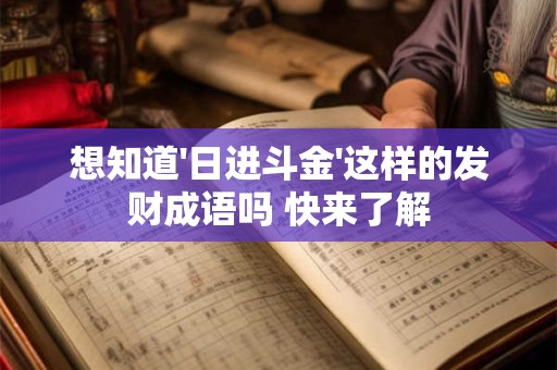想知道'日进斗金'这样的发财成语吗 快来了解
