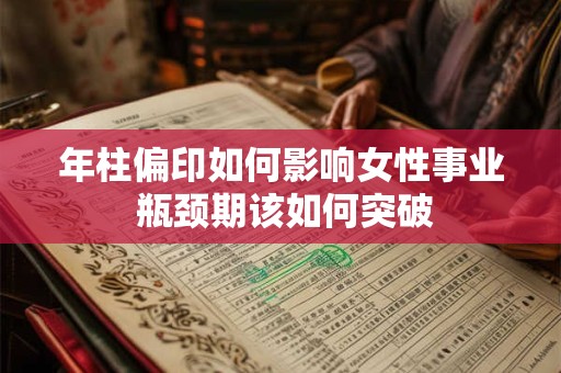 年柱偏印如何影响女性事业 瓶颈期该如何突破
