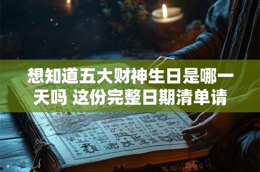 想知道五大财神生日是哪一天吗 这份完整日期清单请收好
