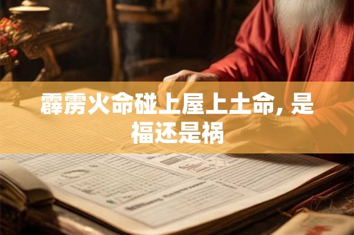 霹雳火命碰上屋上土命, 是福还是祸