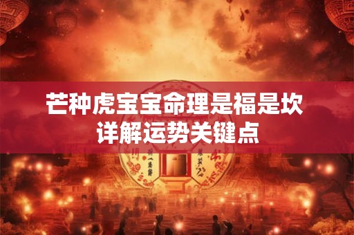 芒种虎宝宝命理是福是坎 详解运势关键点