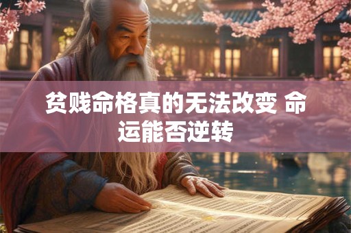 贫贱命格真的无法改变 命运能否逆转