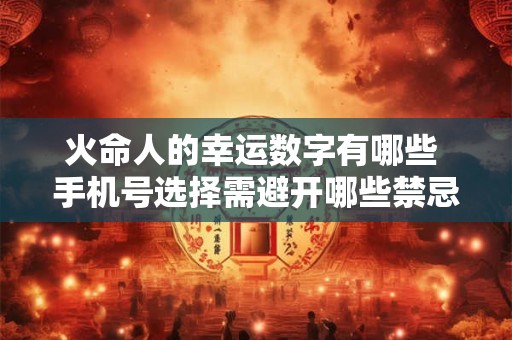 火命人的幸运数字有哪些 手机号选择需避开哪些禁忌