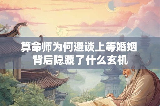 算命师为何避谈上等婚姻 背后隐藏了什么玄机