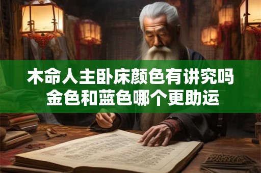 木命人主卧床颜色有讲究吗 金色和蓝色哪个更助运