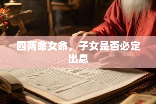 四两命女命，子女是否必定出息