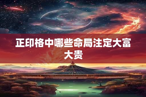 正印格中哪些命局注定大富大贵