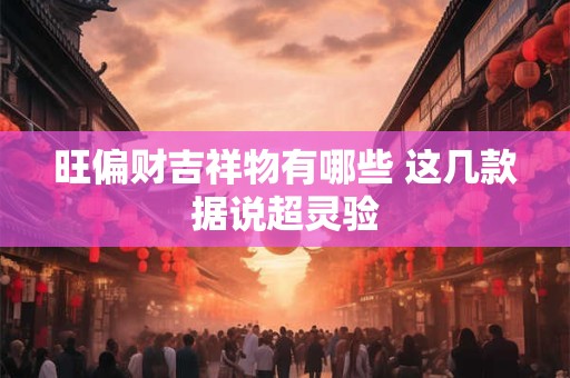 旺偏财吉祥物有哪些 这几款据说超灵验