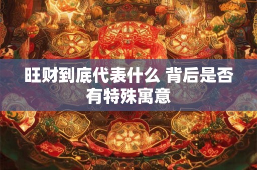 旺财到底代表什么 背后是否有特殊寓意