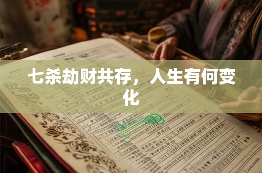 七杀劫财共存，人生有何变化